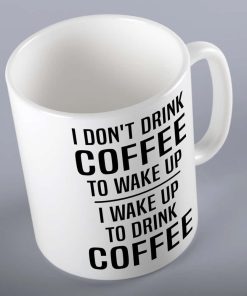 I Dont drink Coffee To Wake Up