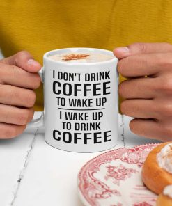 I Dont drink Coffee To Wake Up