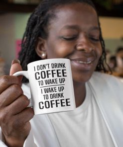 I Dont drink Coffee To Wake Up