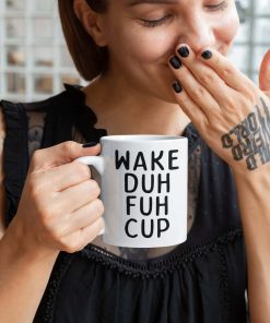 Wake Duh Fuh Cup Funny Mug