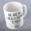 We Are All Going To Miss You Mug