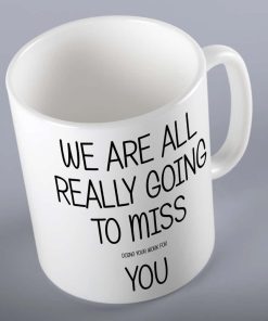 We Are All Going To Miss You Mug