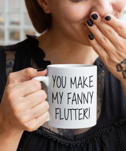 You Make My Fanny Flutter Mug