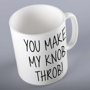 You Make My Knob Throb Mug