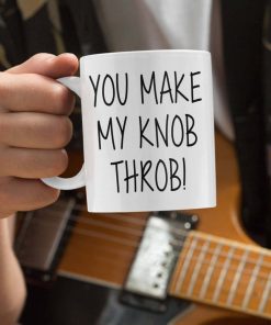 You Make My Knob Throb
