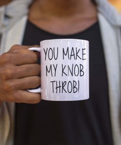 You Make My Knob Throb