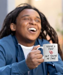 Youre A Twat, But Youre My Twat