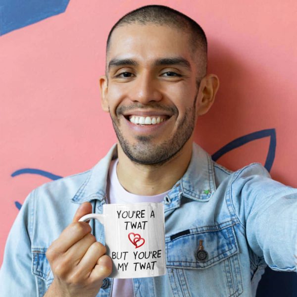 Youre A Twat, But Youre My Twat