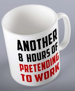 Another 8 Hours Of Pretending To Work Mug