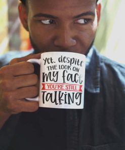 Despite The Look On My Face You're Still Talking