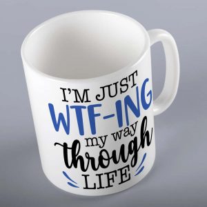 Just WTF-ing My Way Through Life Mug