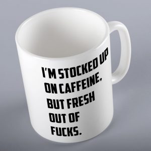 I'm Stocked Up On Caffeine, But Fresh Out Of Fucks