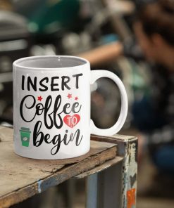 Insert Coffee To Begin Mug