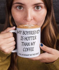 My Boyfriend Is Hotter Than My Coffee Mug