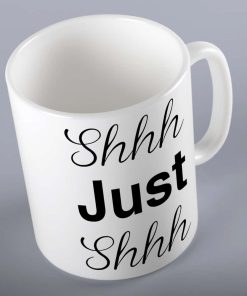 Shhh Just Shhh Funny Mug