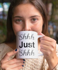 Shhh Just Shhh Funny Mug