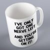 Funny Mug I've Only Got One Nerve Left