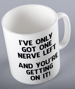 Funny Mug I've Only Got One Nerve Left
