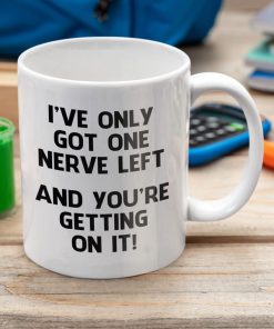 Funny Mug I've Only Got One Nerve Left