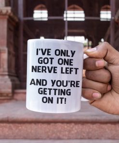 Funny Mug I've Only Got One Nerve Left