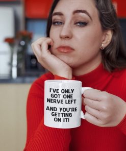 Funny Mug I've Only Got One Nerve Left