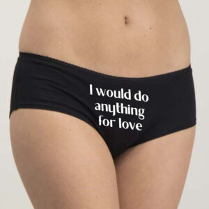 I would do anything for love funny panties in black cotton, but I won't do that.